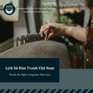 LỊCH SỬ ĐÀN TRANH VIỆT NAM – THANH ÂM NGÂN VỌNG QUA THỜI GIAN