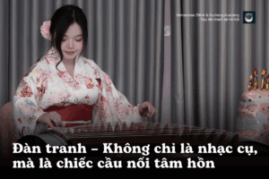 Đàn tranh – Không chỉ là nhạc cụ, mà là chiếc cầu nối tâm hồn | Vietnamese Zither & Guzheng Academy