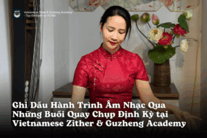 Ghi Dấu Hành Trình Âm Nhạc Của Bạn Qua Những Buổi Quay Chụp Định Kỳ tại Vietnamese Zither & Guzheng Academy
