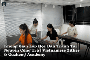 Không Gian Lớp Học Đàn Tranh Tại Nguyễn Công Trứ, Hà Nội | Vietnamese Zither & Guzheng Academy